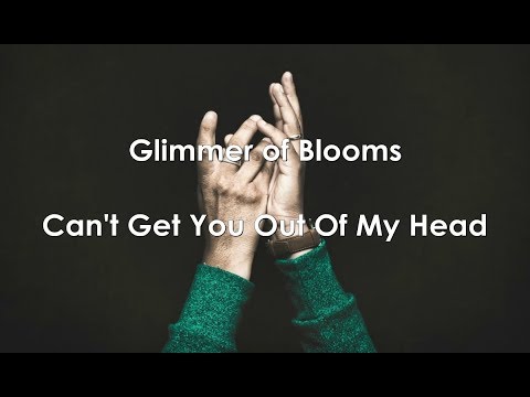 دانلود آهنگ I Can’t Get You Out Of My Head از GLIMMER OF BLOOMS